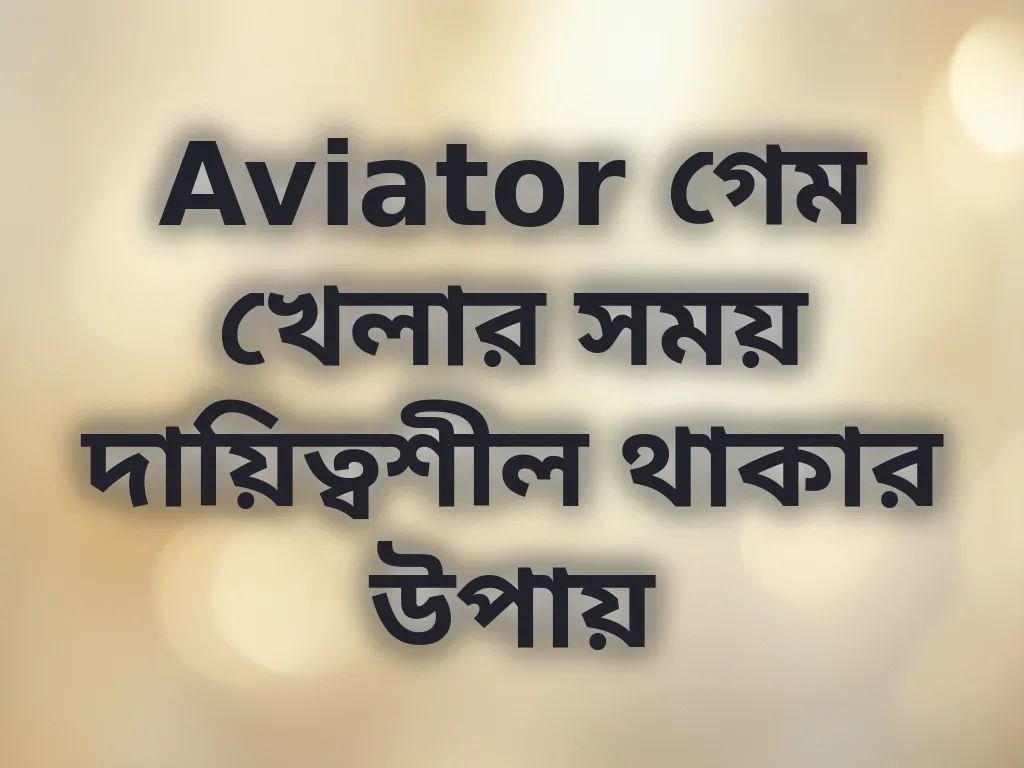 Aviator গেম খেলার সময় দায়িত্বশীল থাকার উপায়